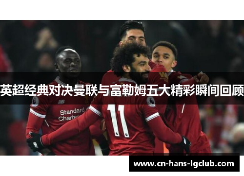 英超经典对决曼联与富勒姆五大精彩瞬间回顾 英超经典对决曼联与富勒姆五大精彩瞬间回顾