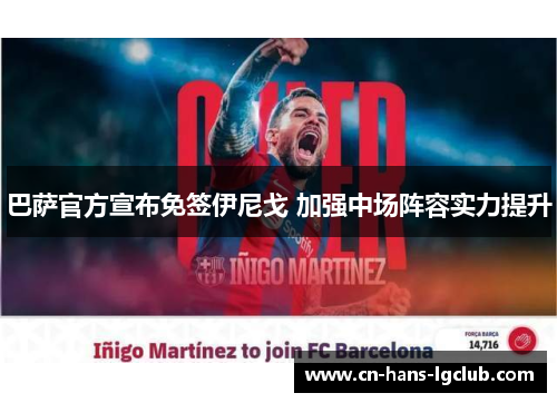巴萨官方宣布免签伊尼戈 加强中场阵容实力提升 巴萨官方宣布免签伊尼戈 加强中场阵容实力提升
