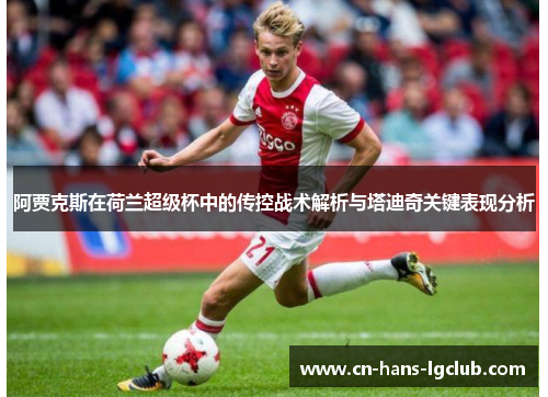阿贾克斯在荷兰超级杯中的传控战术解析与塔迪奇关键表现分析