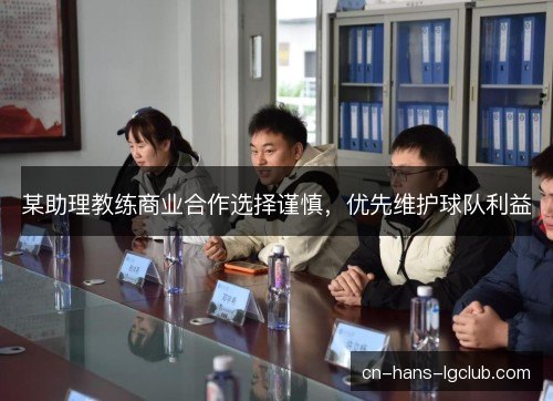 某助理教练商业合作选择谨慎，优先维护球队利益